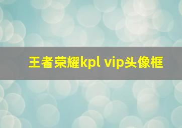 王者荣耀kpl vip头像框